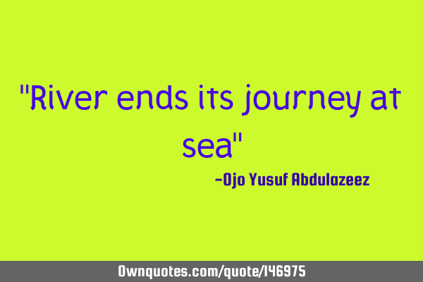 "River ends its journey at sea"
