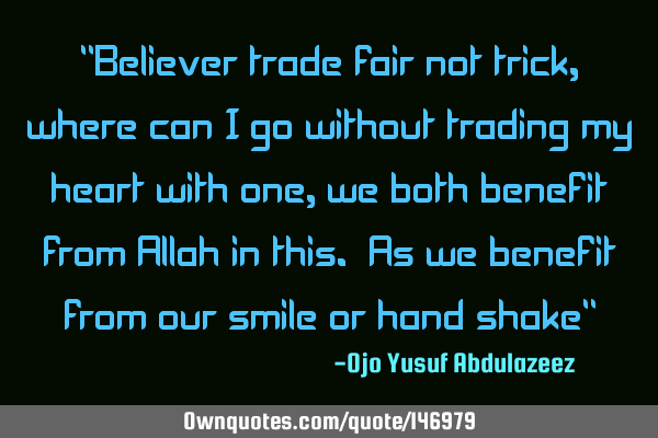 "Believer trade fair not trick, where can I go without trading my heart with one, we both benefit