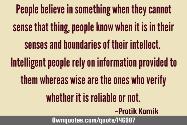 People believe in something when they cannot sense that thing,people know when it is in their