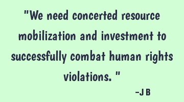 We need concerted resource mobilization and investment to successfully combat human rights