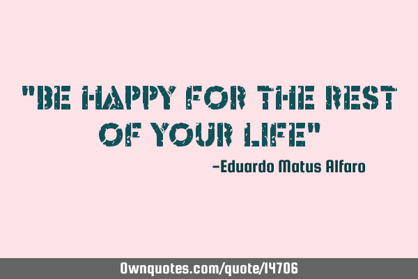 "Be happy for the rest of your life"