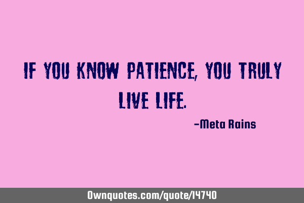 If You Know Patience, You Truly Live L