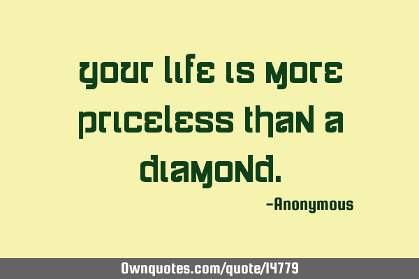 Your Life Is More Priceless Than A D