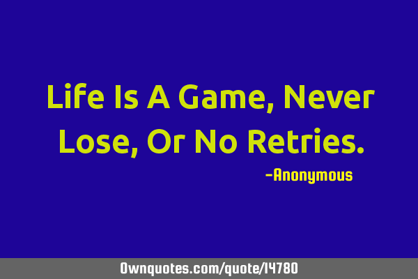 Life Is A Game, Never Lose, Or No R