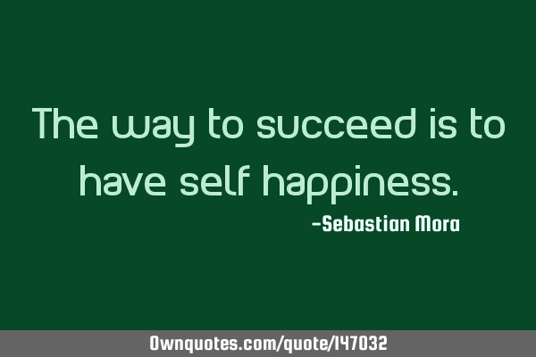 The way to succeed is to have self