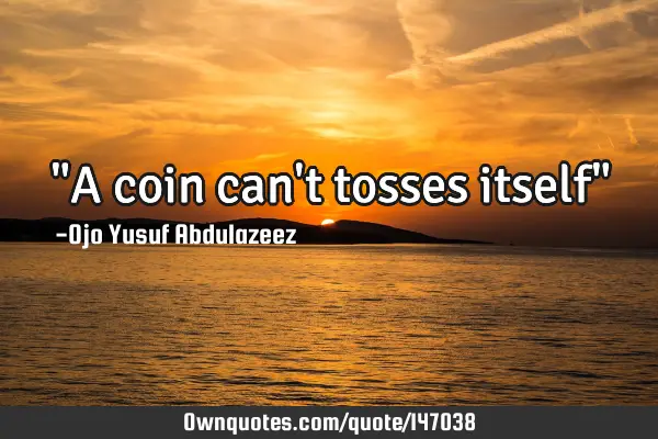 "A coin can