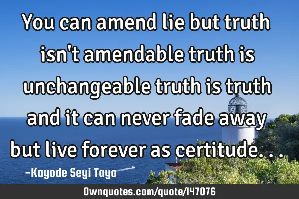 You can amend lie but truth isn