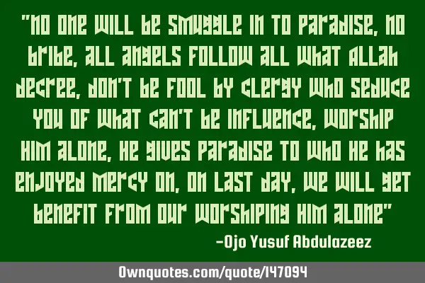 "no one will be smuggle in to Paradise, no bribe, all angels follow all what Allah decree, don