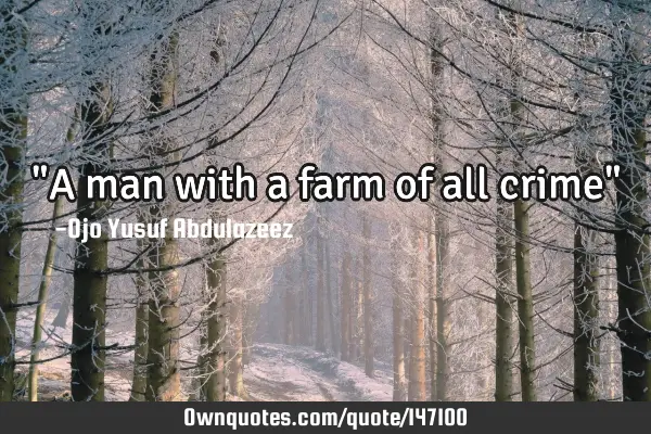 "A man with a farm of all crime"