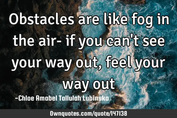 Obstacles are like fog in the air- if you can