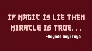 If magic is lie then miracle is true...