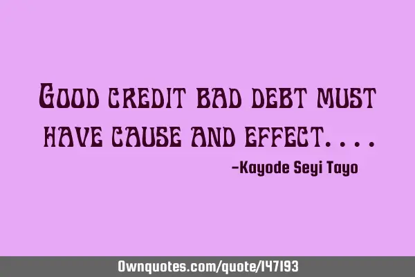Good credit bad debt must have cause and