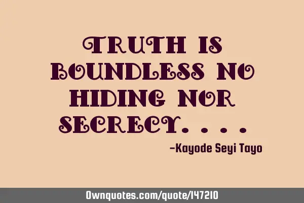 Truth is boundless no hiding nor