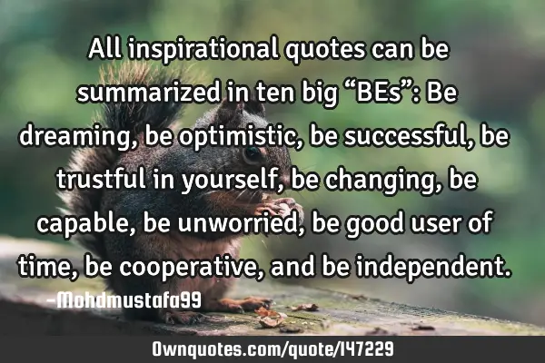 • All inspirational quotes can be summarized in ten big “BEs”: Be dreaming, be optimistic, be