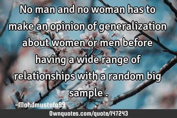 • No man and no woman has to make an opinion of generalization about women or men before having a