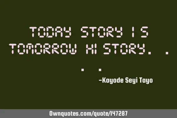 Today story is tomorrow