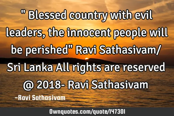 " Blessed country with evil leaders, the innocent people will be perished" Ravi Sathasivam/ Sri L