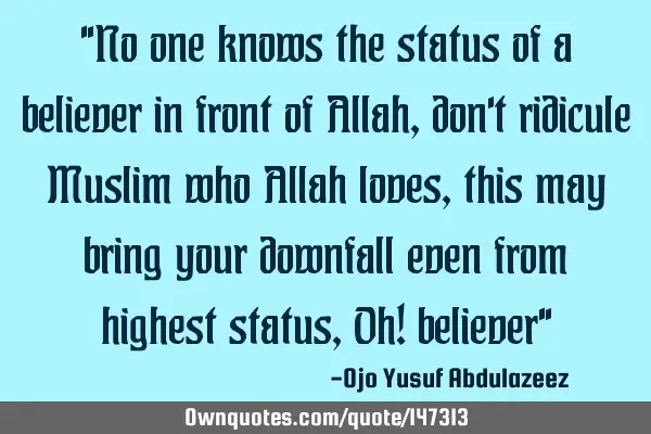 "No one knows the status of a believer in front of Allah, don