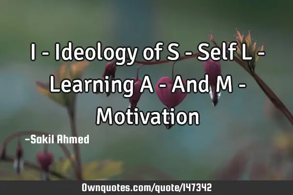 I - Ideology of S - Self L - Learning A - And M - M