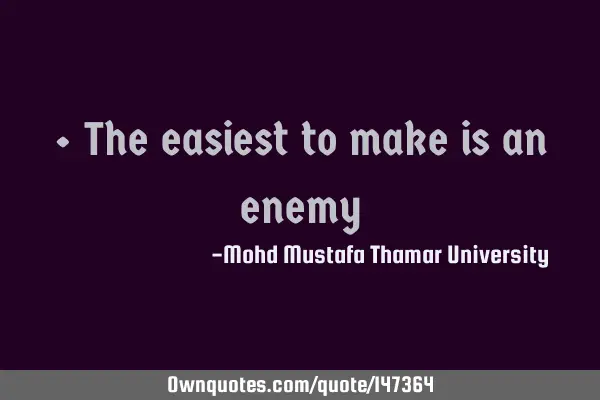 • The easiest to make is an