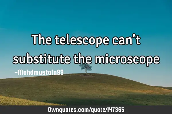 • The telescope can’t substitute the