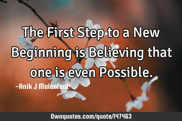 The First Step to a New Beginning is Believing that one is even P
