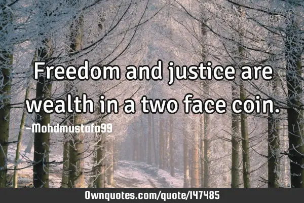 • Freedom and justice are wealth in a two face