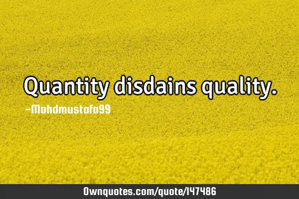 • Quantity disdains