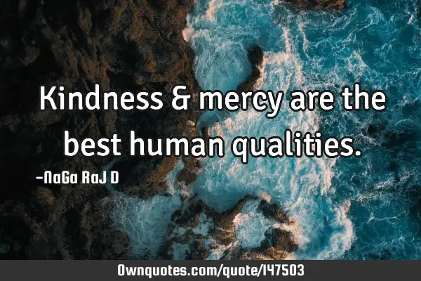 Kindness & mercy are the best human