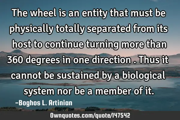 The wheel is an entity that must be physically totally separated from its host to continue turning