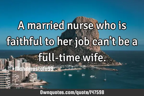• A married nurse who is faithful to her job can’t be a full-time