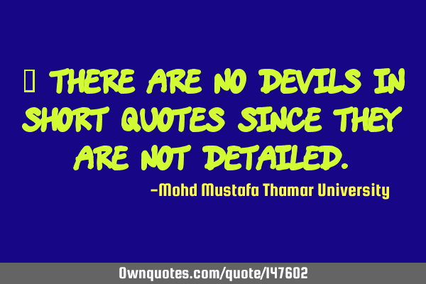• There are no devils in short quotes since they are not