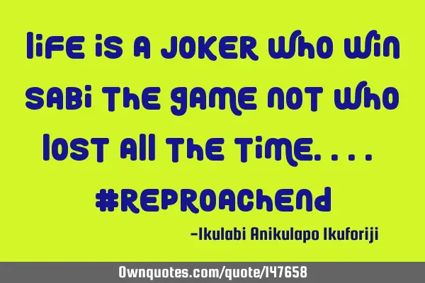 Life is a joker who win sabi the game not who lost all the time.... #R