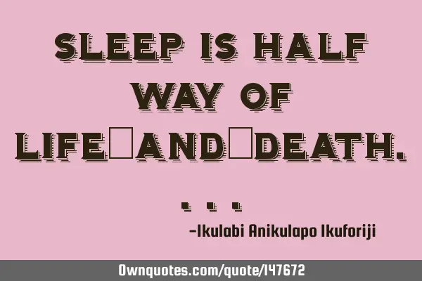 Sleep is half way of life-and-