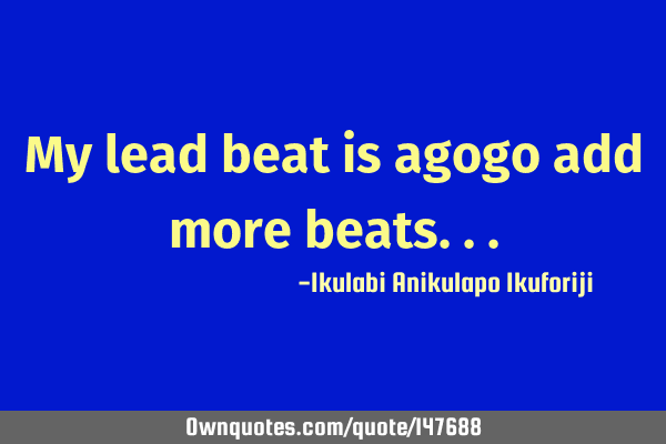 My lead beat is agogo add more