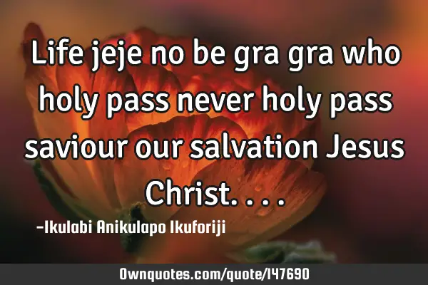 Life jeje no be gra gra who holy pass never holy pass saviour our salvation Jesus C