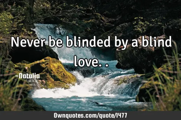 Never be blinded by a blind
