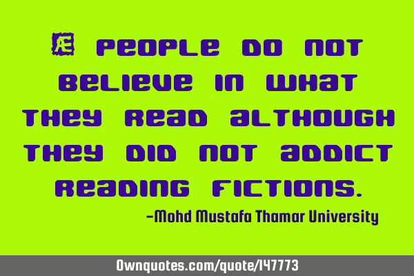 • People do not believe in what they read although they did not addict reading