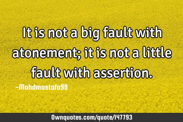 • It is not a big fault with atonement; it is not a little fault with