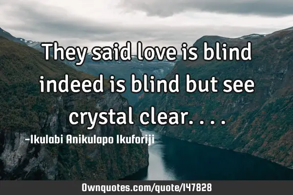 They said love is blind indeed is blind but see crystal