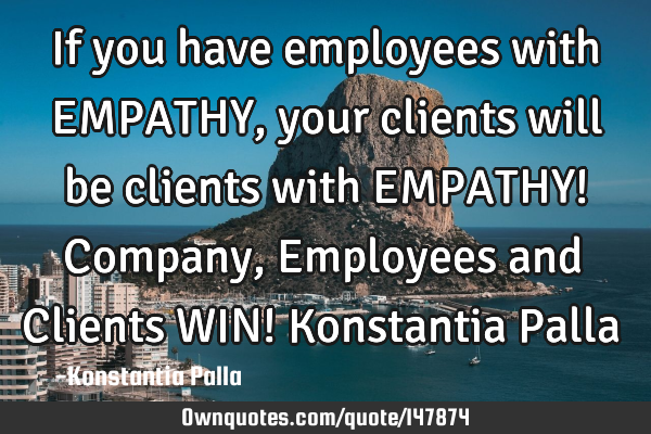 If you have employees with EMPATHY, your clients will be clients with EMPATHY! Company, Employees