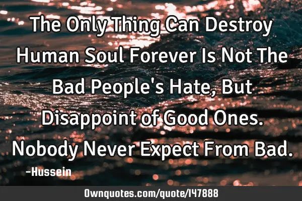 The Only Thing Can Destroy Human Soul Forever Is Not The Bad People