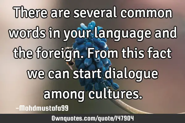 • There are several common words in your language and the foreign. From this fact we can start
