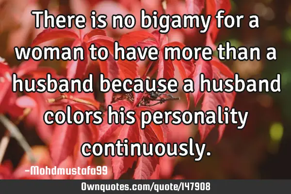 • There is no bigamy for a woman to have more than a husband because a husband colors his