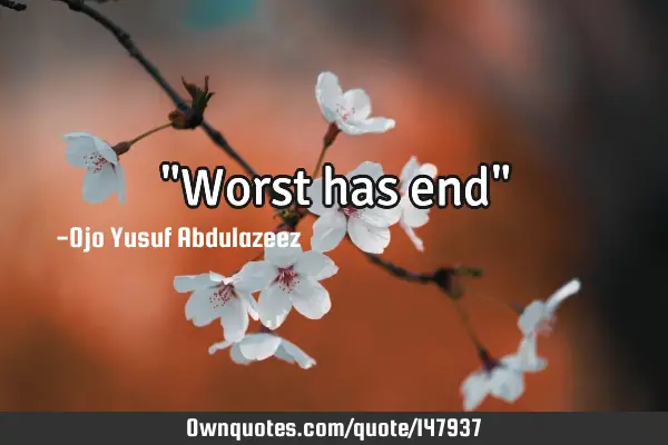"Worst has end"
