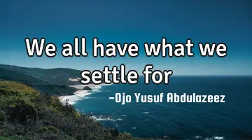 We all have what we settle
