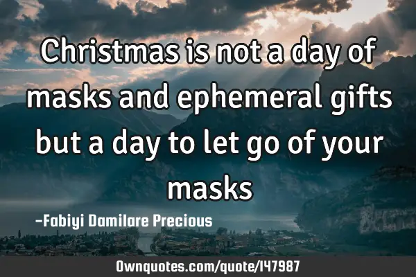 Christmas is not a day of masks and ephemeral gifts but a day to let go of your