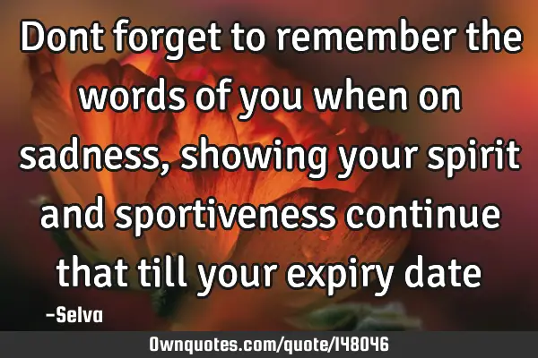 Dont forget to remember the words of you when on sadness,showing your spirit and sportiveness