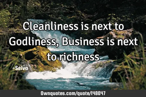 Cleanliness is next to Godliness, Business is next to