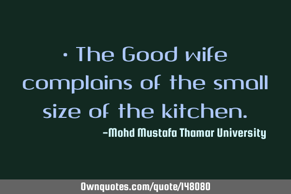 • The Good wife complains of the small size of the